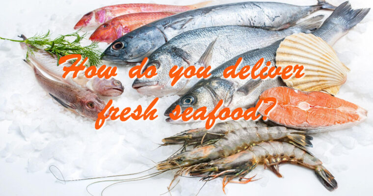 How do you deliver fresh seafood?