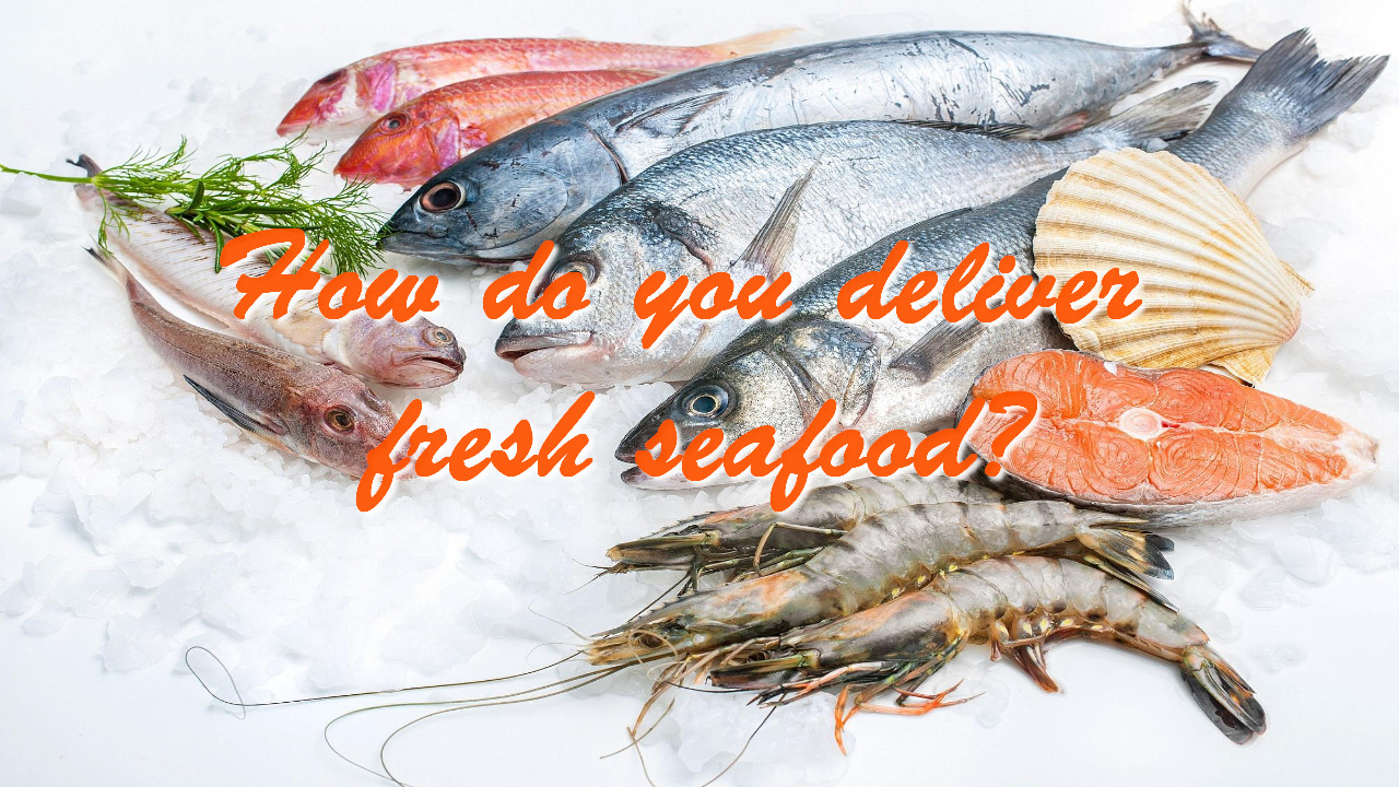 How do you deliver fresh seafood?